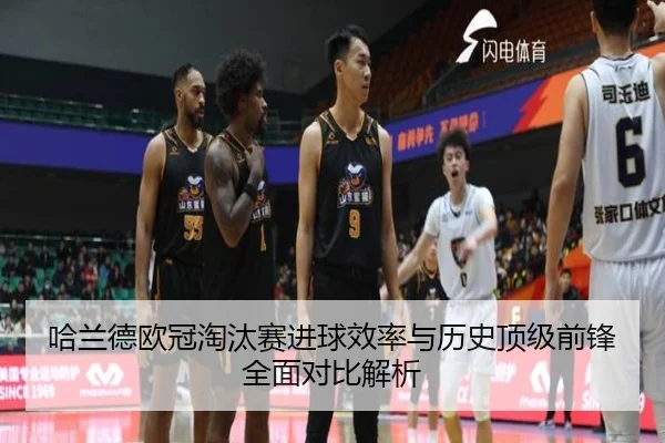 哈兰德欧冠淘汰赛进球效率与历史顶级前锋全面对比解析